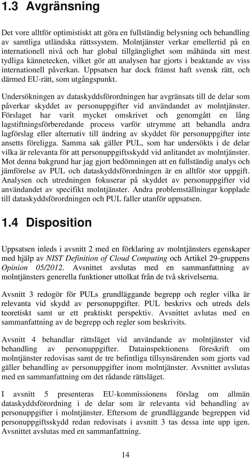 påverkan. Uppsatsen har dock främst haft svensk rätt, och därmed EU-rätt, som utgångspunkt.