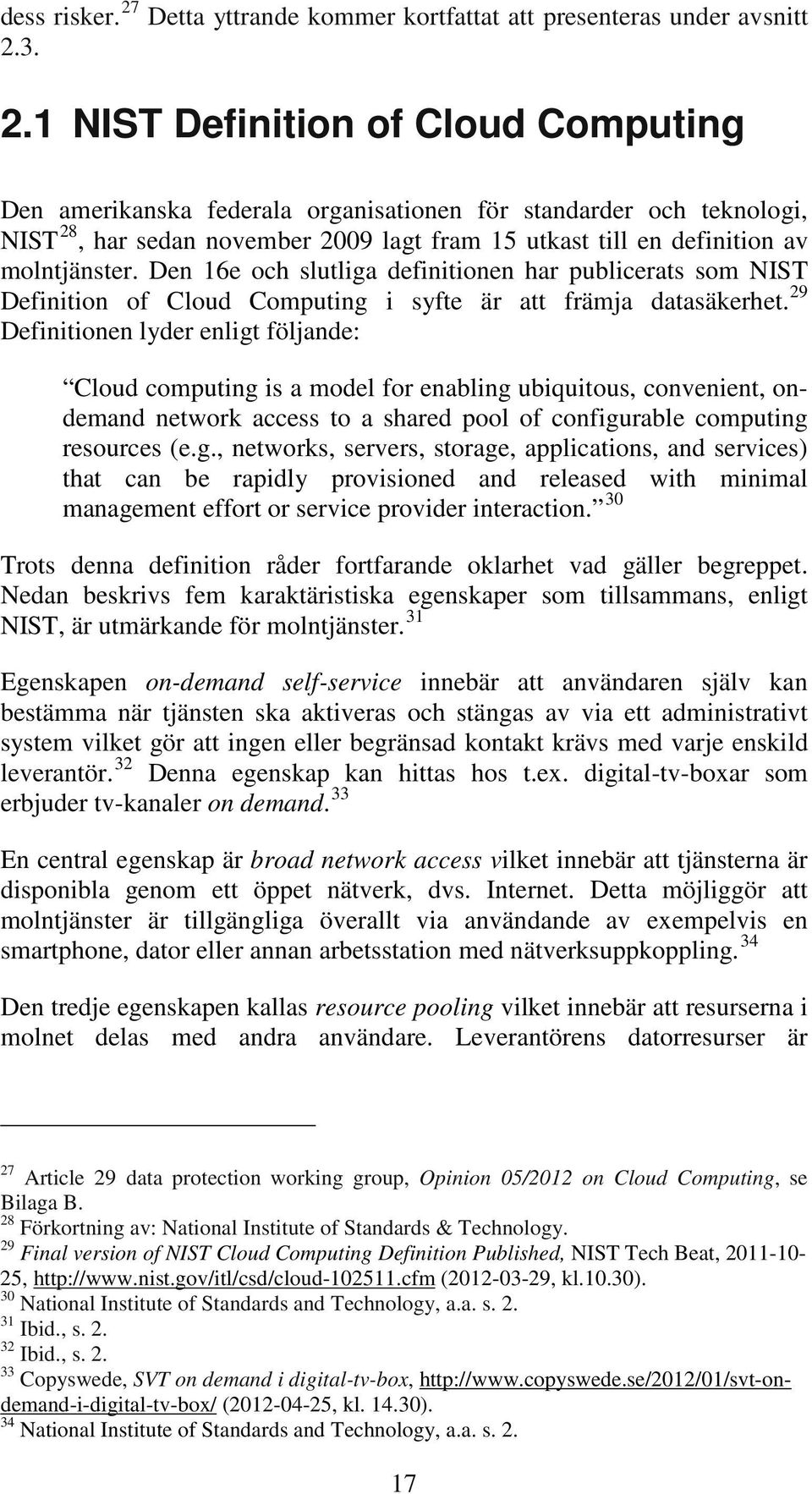 3. 2.1 NIST Definition of Cloud Computing Den amerikanska federala organisationen för standarder och teknologi, NIST 28, har sedan november 2009 lagt fram 15 utkast till en definition av molntjänster.