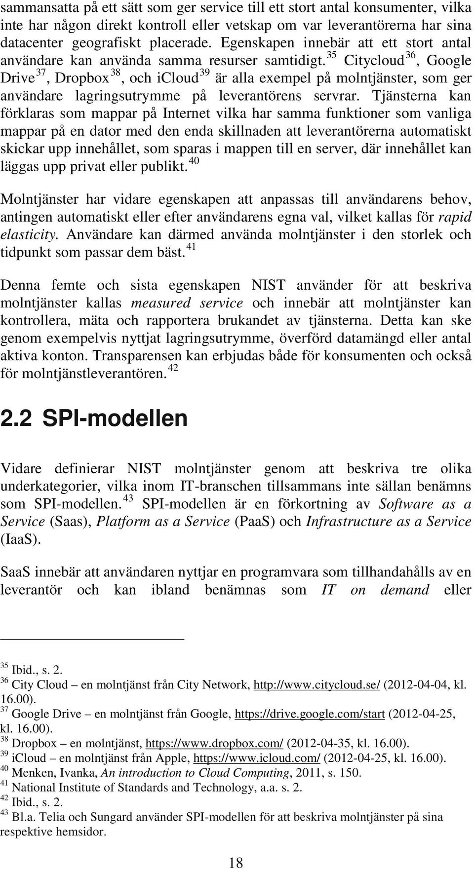 35 Citycloud 36, Google Drive 37, Dropbox 38, och icloud 39 är alla exempel på molntjänster, som ger användare lagringsutrymme på leverantörens servrar.