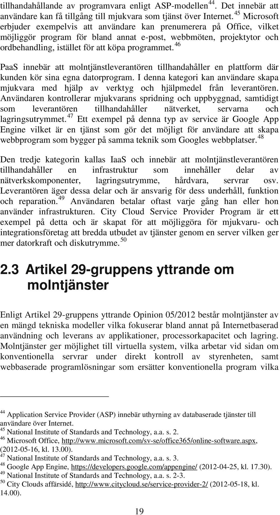 46 PaaS innebär att molntjänstleverantören tillhandahåller en plattform där kunden kör sina egna datorprogram.