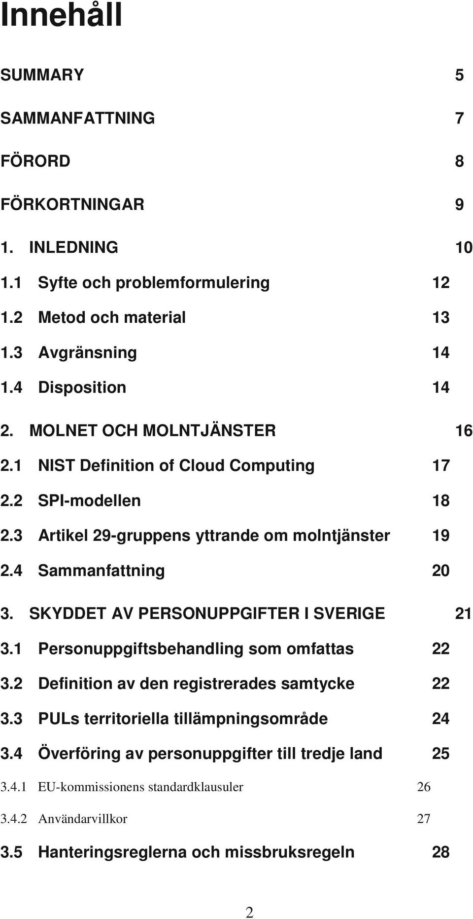 4 Sammanfattning 20 3. SKYDDET AV PERSONUPPGIFTER I SVERIGE 21 3.1 Personuppgiftsbehandling som omfattas 22 3.2 Definition av den registrerades samtycke 22 3.