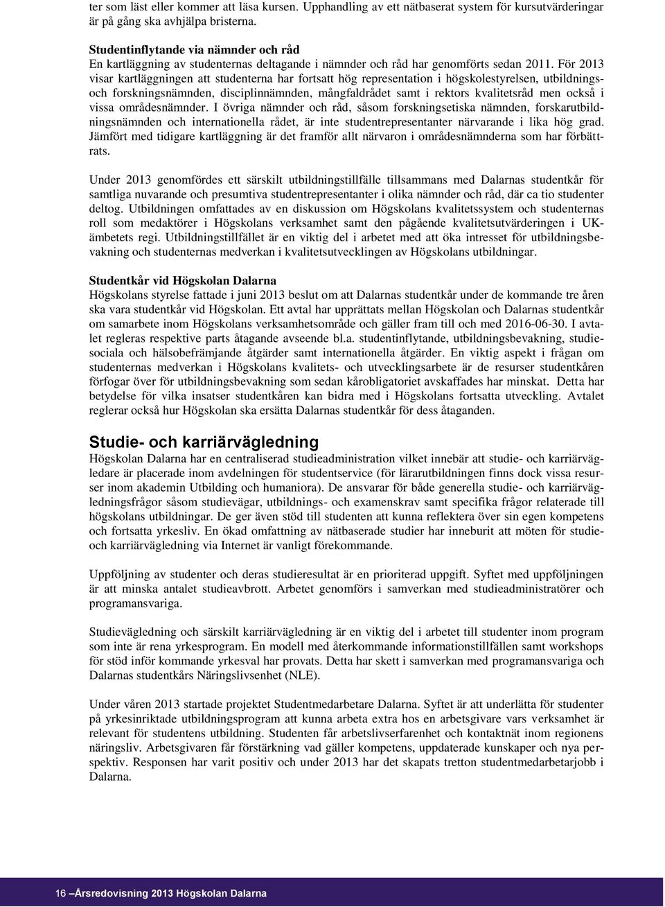 För 2013 visar kartläggningen att studenterna har fortsatt hög representation i högskolestyrelsen, utbildningsoch forskningsnämnden, disciplinnämnden, mångfaldrådet samt i rektors kvalitetsråd men