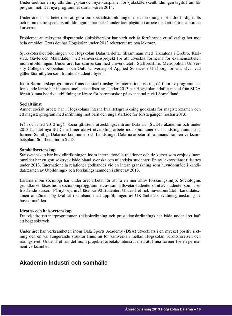 samordna kurserna. Problemet att rekrytera disputerade sjuksköterskor har varit och är fortfarande ett allvarligt hot mot hela området. Trots det har Högskolan under 2013 rekryterat tre nya lektorer.