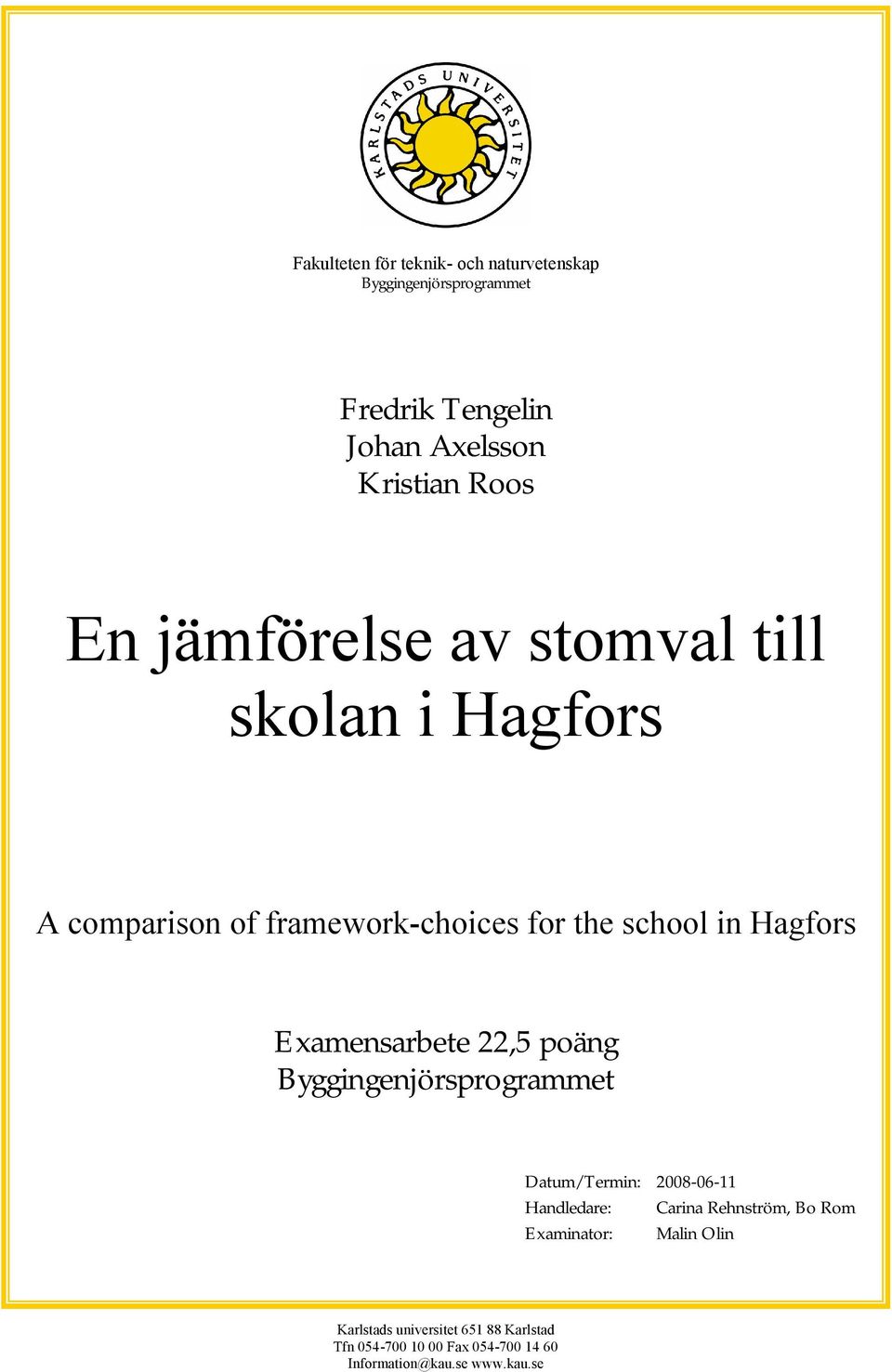 Examensarbete 22,5 poäng Byggingenjörsprogrammet Datum/Termin: 2008-06-11 Handledare: Carina Rehnström, Bo Rom
