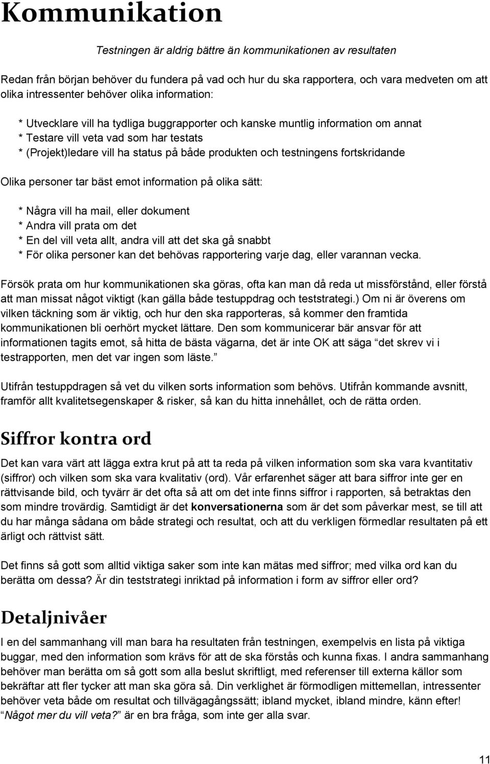 testningens fortskridande Olika personer tar bäst emot information på olika sätt: * Några vill ha mail, eller dokument * Andra vill prata om det * En del vill veta allt, andra vill att det ska gå