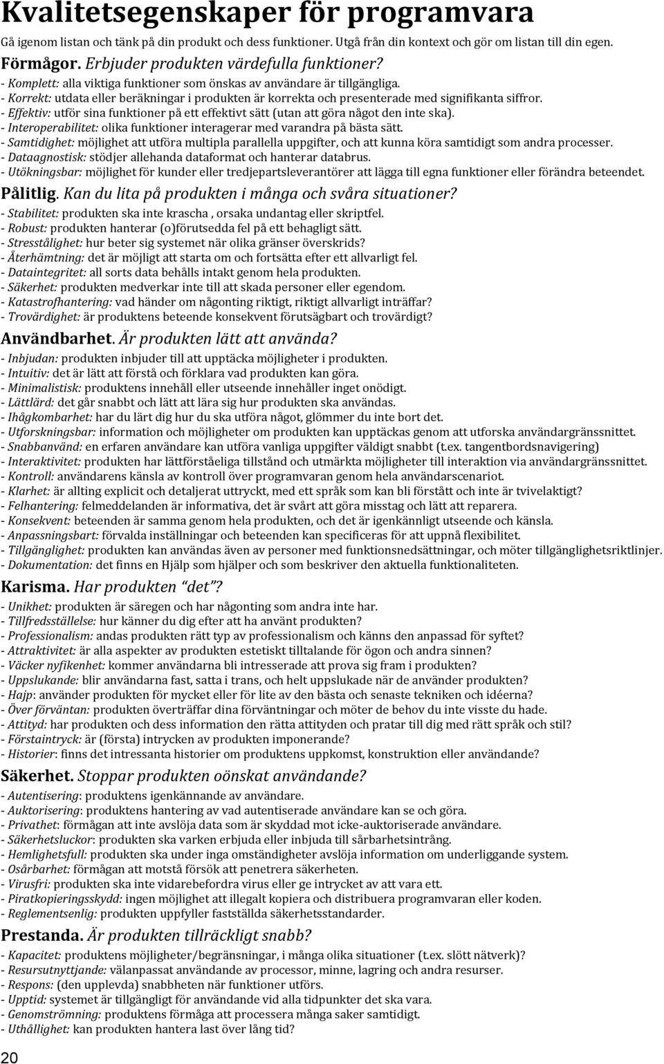 - Korrekt: utdata eller beräkningar i produkten är korrekta och presenterade med signifikanta siffror. - Effektiv: utför sina funktioner på ett effektivt sätt (utan att göra något den inte ska).