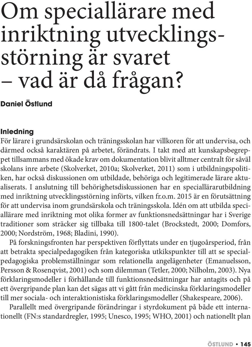 I takt med att kunskapsbegreppet tillsammans med ökade krav om dokumentation blivit alltmer centralt för såväl skolans inre arbete (Skolverket, 2010a; Skolverket, 2011) som i utbildningspolitiken,