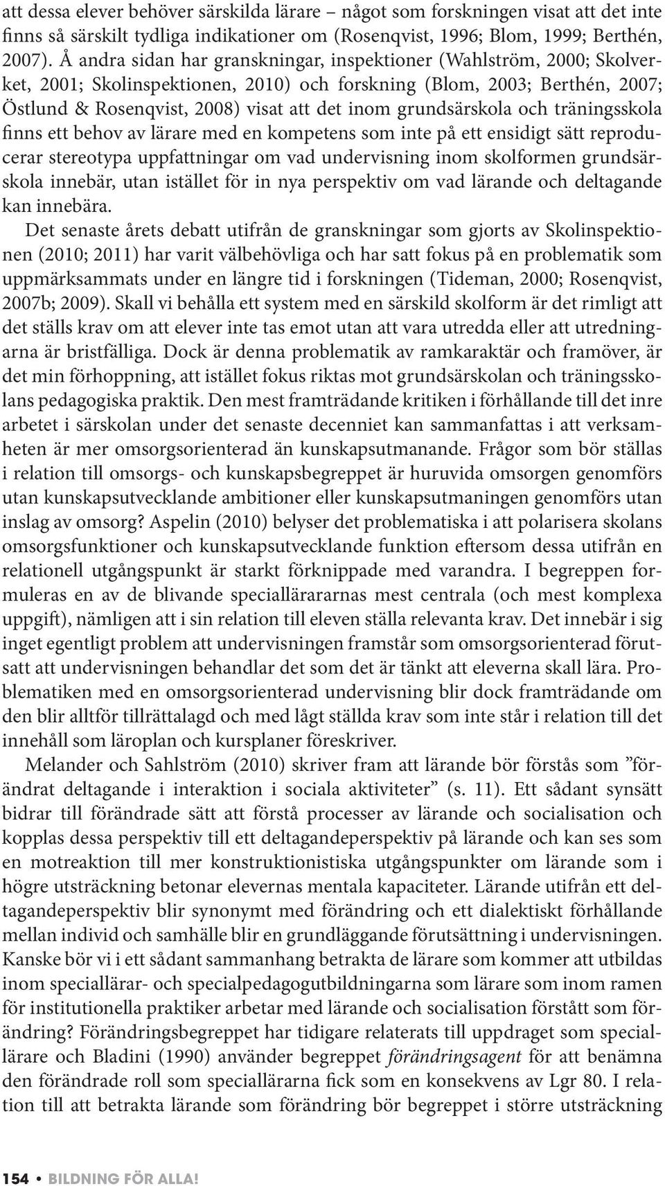 grundsärskola och träningsskola finns ett behov av lärare med en kompetens som inte på ett ensidigt sätt reproducerar stereotypa uppfattningar om vad undervisning inom skolformen grundsärskola