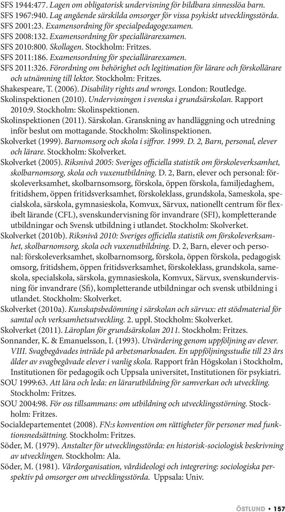 Förordning om behörighet och legitimation för lärare och förskollärare och utnämning till lektor. Stockholm: Fritzes. Shakespeare, T. (2006). Disability rights and wrongs. London: Routledge.