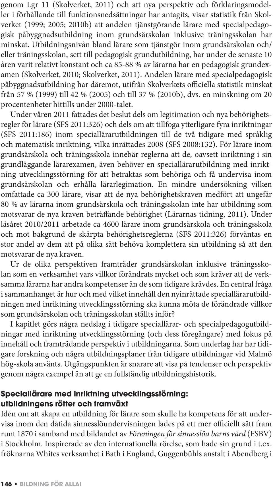 Utbildningsnivån bland lärare som tjänstgör inom grundsärskolan och/ eller träningsskolan, sett till pedagogisk grundutbildning, har under de senaste 10 åren varit relativt konstant och ca 85-88 % av