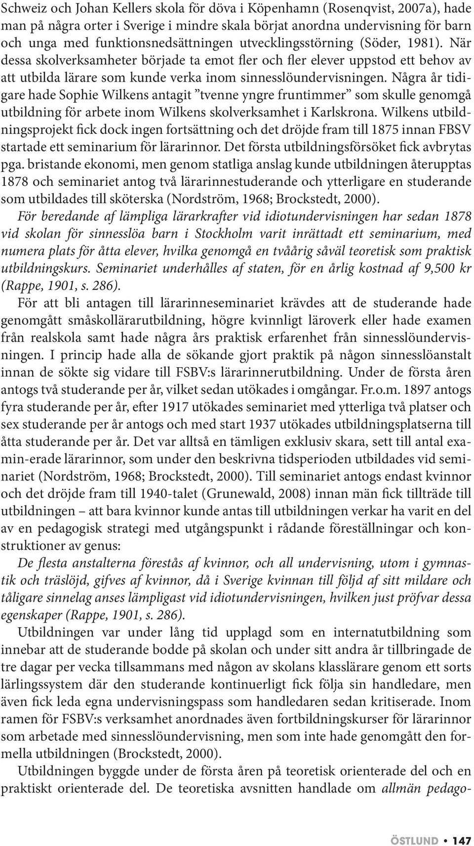 Några år tidigare hade Sophie Wilkens antagit tvenne yngre fruntimmer som skulle genomgå utbildning för arbete inom Wilkens skolverksamhet i Karlskrona.