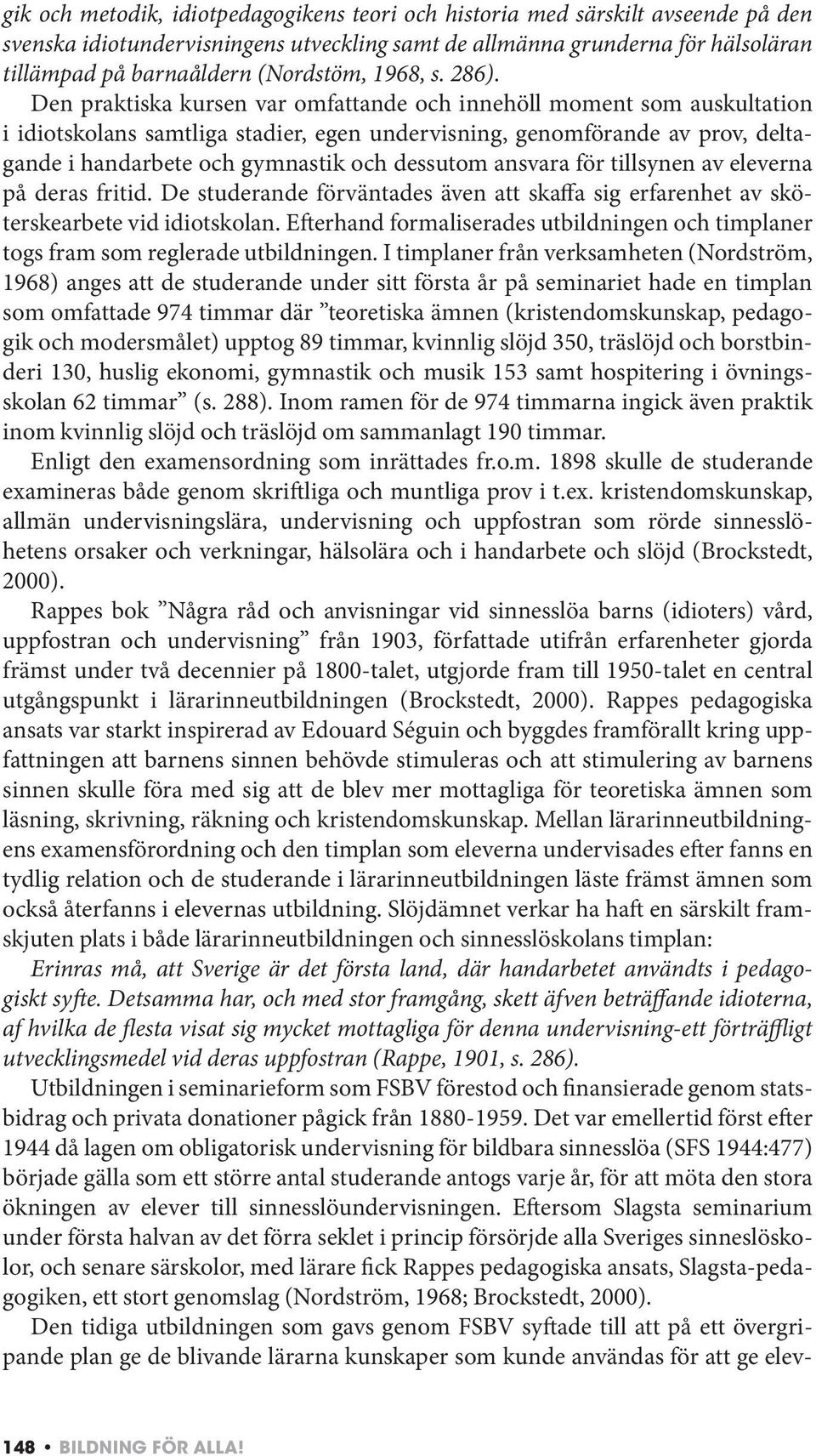 Den praktiska kursen var omfattande och innehöll moment som auskultation i idiotskolans samtliga stadier, egen undervisning, genomförande av prov, deltagande i handarbete och gymnastik och dessutom