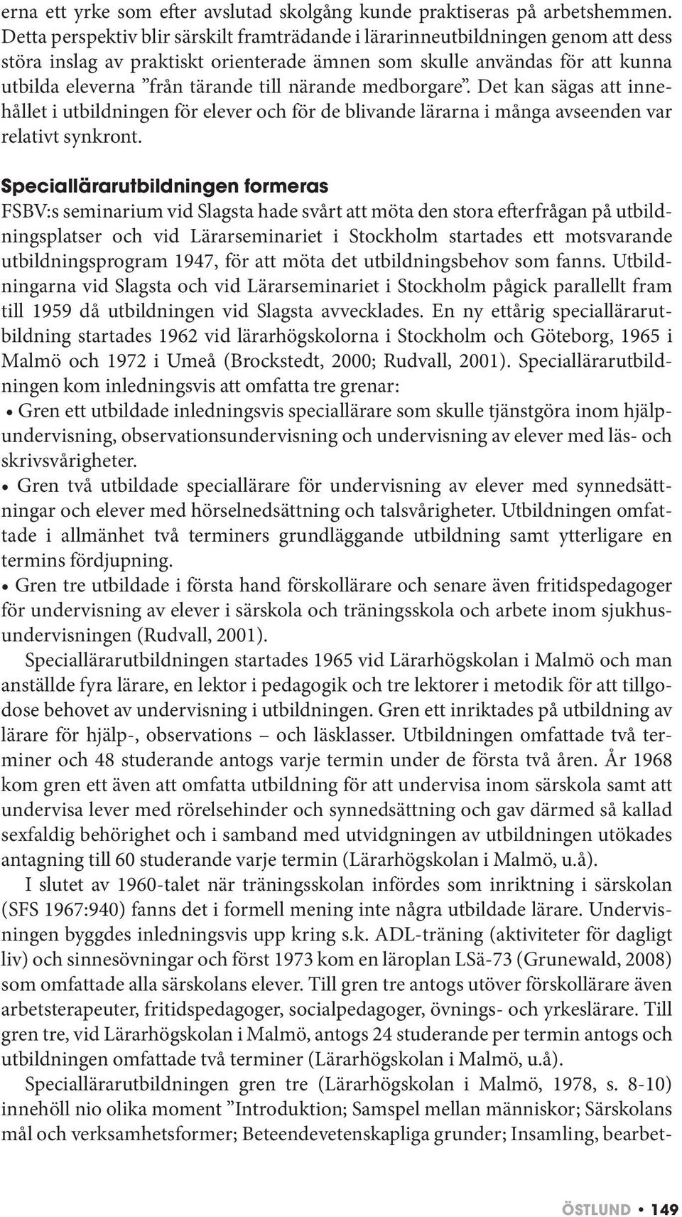 närande medborgare. Det kan sägas att innehållet i utbildningen för elever och för de blivande lärarna i många avseenden var relativt synkront.