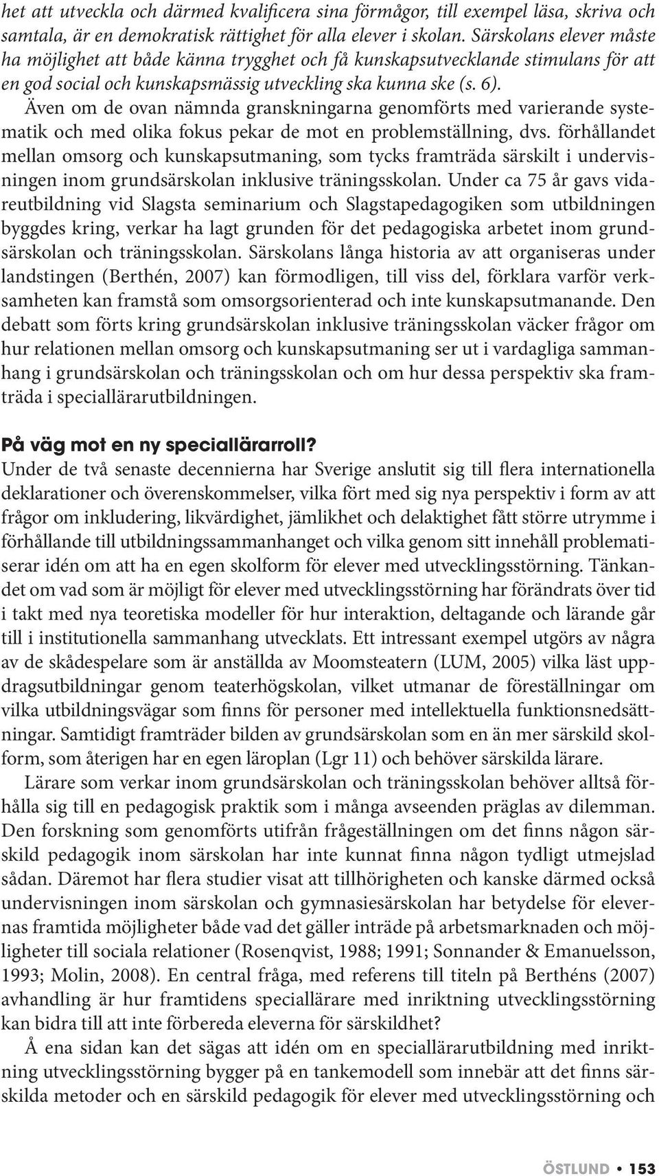 Även om de ovan nämnda granskningarna genomförts med varierande systematik och med olika fokus pekar de mot en problemställning, dvs.