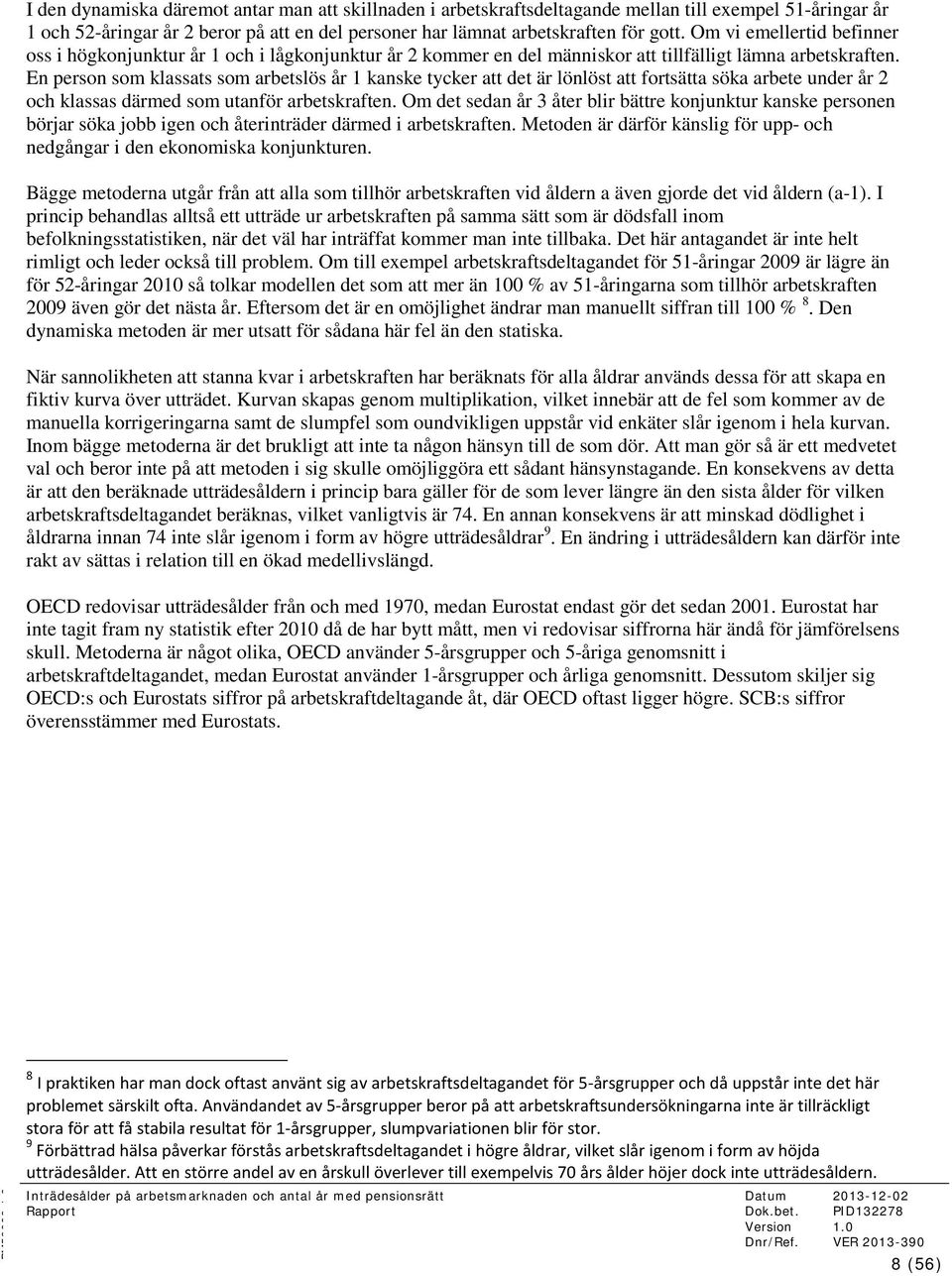 En person som klassats som arbetslös år 1 kanske tycker att det är lönlöst att fortsätta söka arbete under år 2 och klassas därmed som utanför arbetskraften.