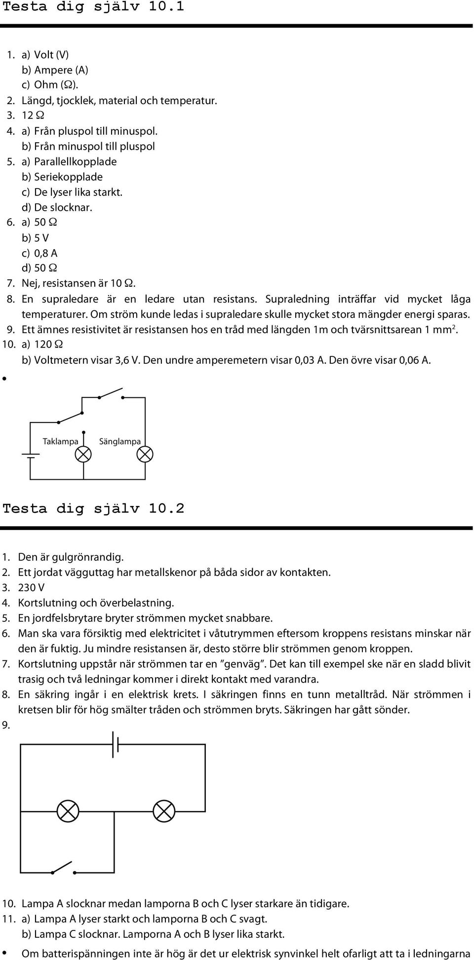 Supraledning inträffar vid mycket låga temperaturer. Om ström kunde ledas i supraledare skulle mycket stora mängder energi sparas. 9.