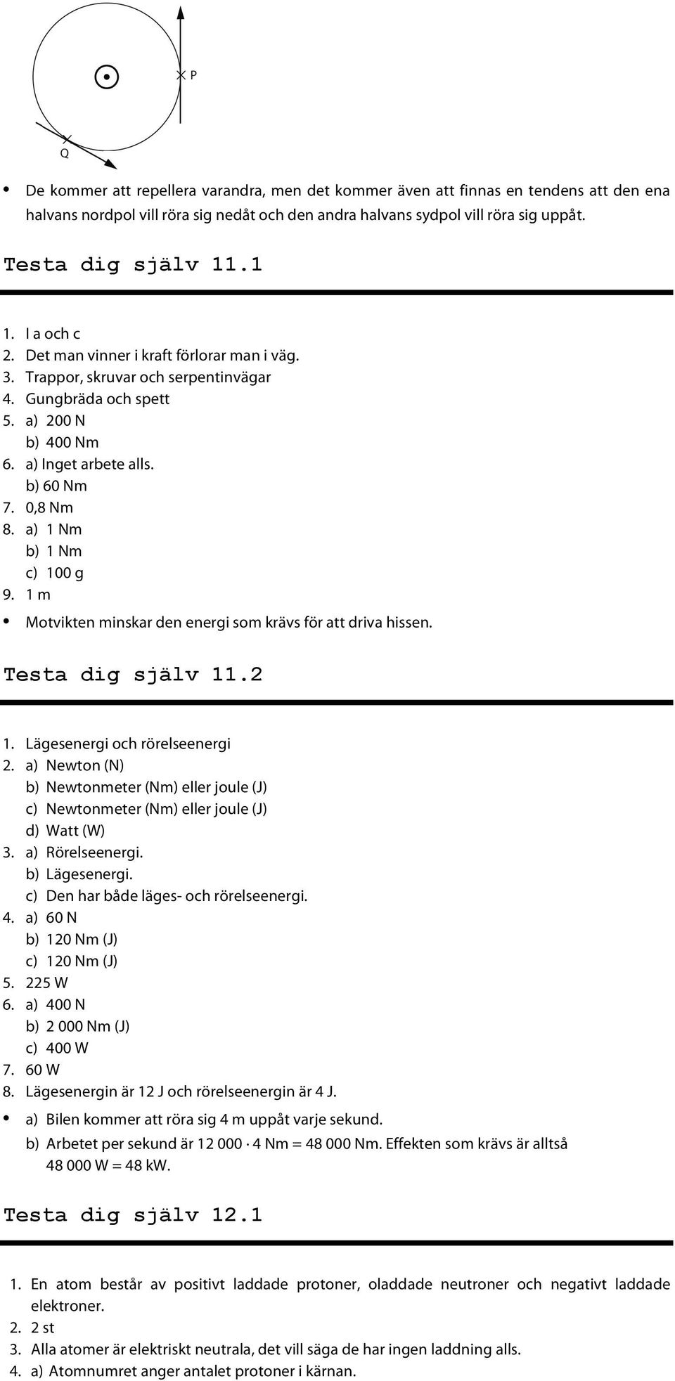 a) 1 Nm b) 1 Nm c) 100 g 9. 1 m Motvikten minskar den energi som krävs för att driva hissen. Testa dig själv 11.2 1. Lägesenergi och rörelseenergi 2.