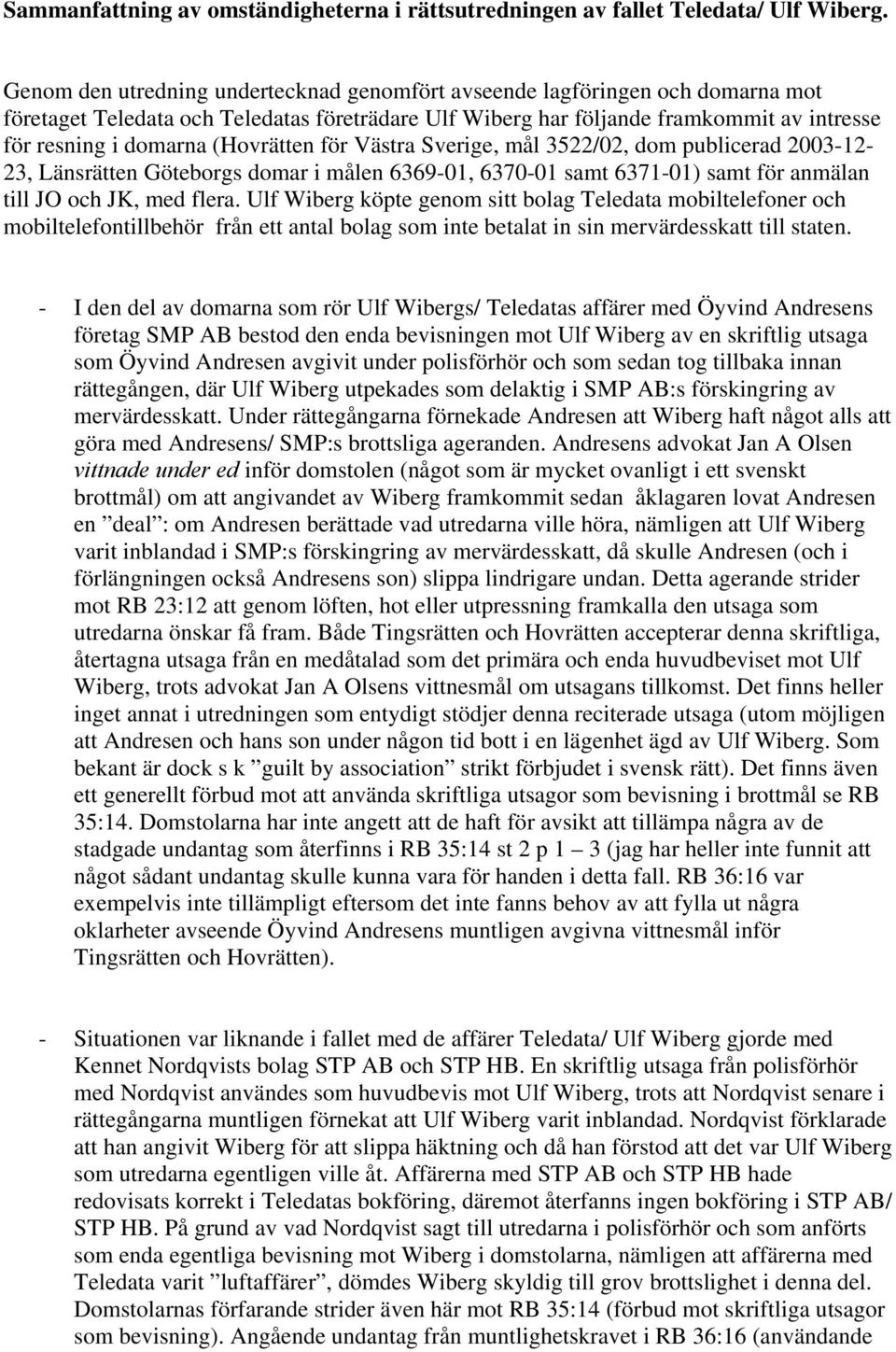 (Hovrätten för Västra Sverige, mål 3522/02, dom publicerad 2003-12- 23, Länsrätten Göteborgs domar i målen 6369-01, 6370-01 samt 6371-01) samt för anmälan till JO och JK, med flera.