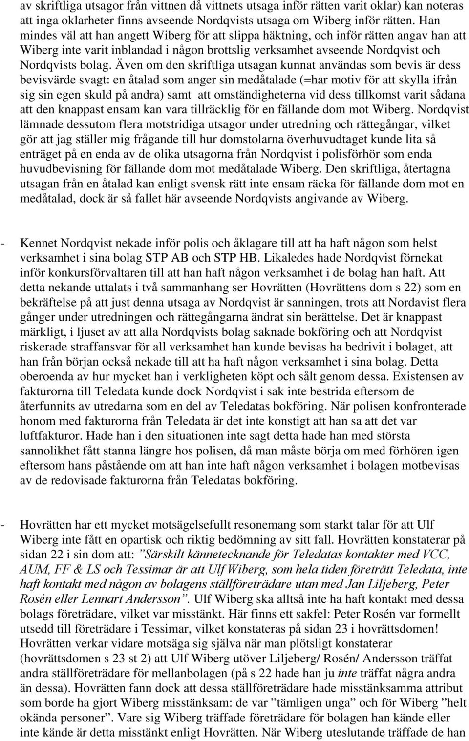 Även om den skriftliga utsagan kunnat användas som bevis är dess bevisvärde svagt: en åtalad som anger sin medåtalade (=har motiv för att skylla ifrån sig sin egen skuld på andra) samt att