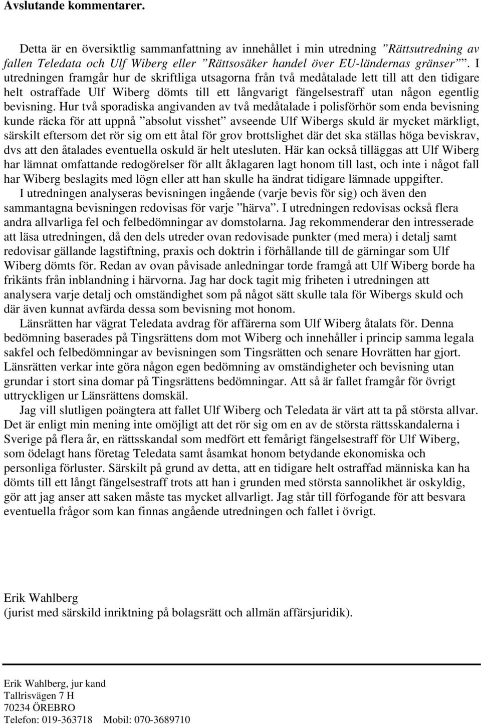 Hur två sporadiska angivanden av två medåtalade i polisförhör som enda bevisning kunde räcka för att uppnå absolut visshet avseende Ulf Wibergs skuld är mycket märkligt, särskilt eftersom det rör sig