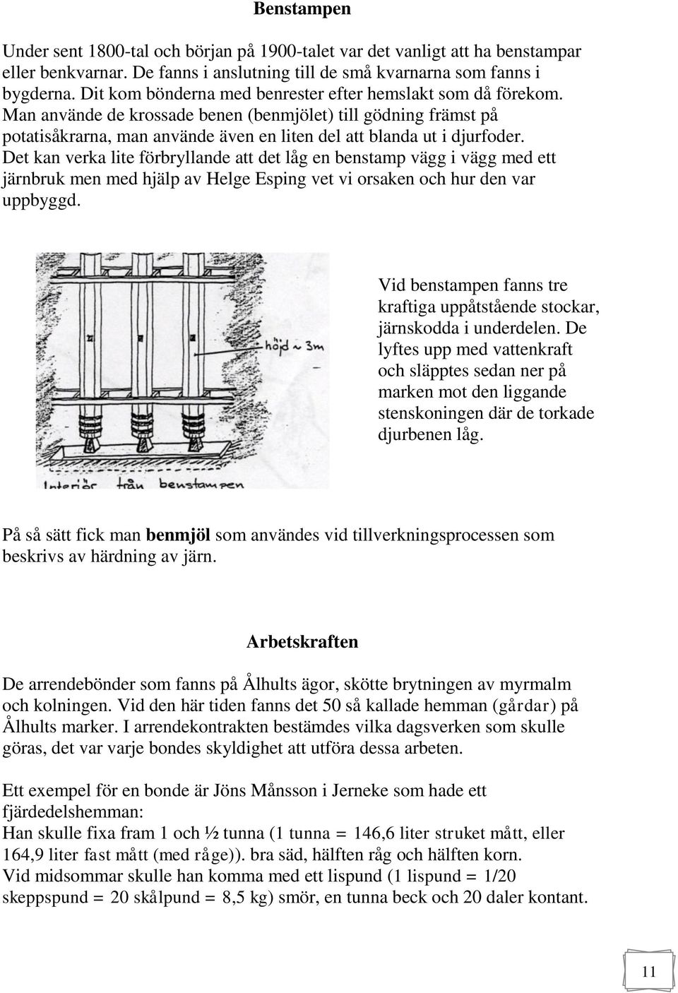 Det kan verka lite förbryllande att det låg en benstamp vägg i vägg med ett järnbruk men med hjälp av Helge Esping vet vi orsaken och hur den var uppbyggd.