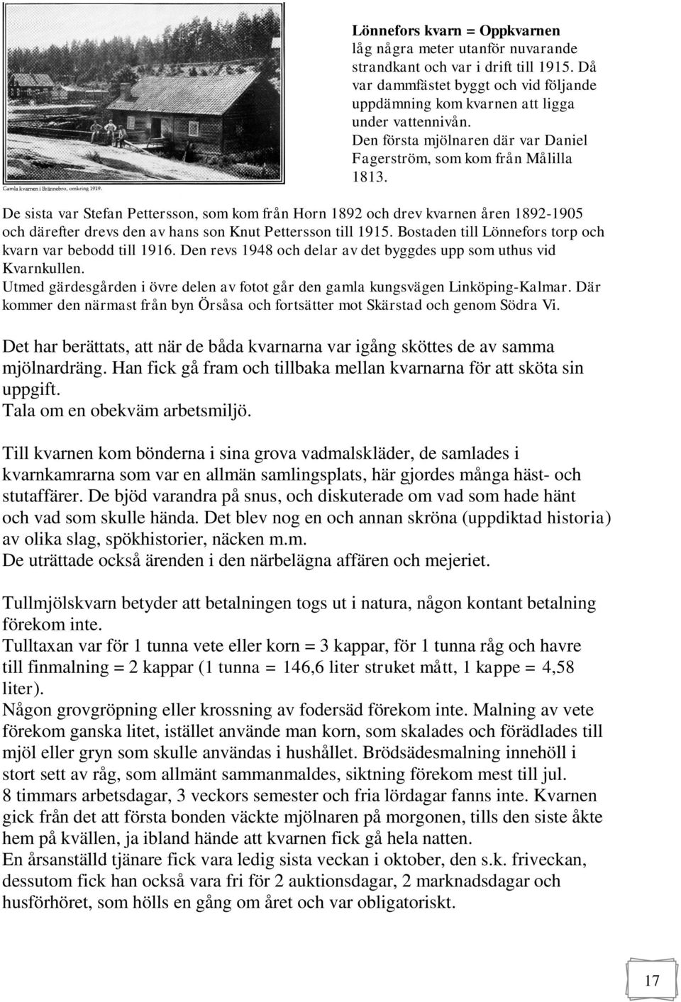 De sista var Stefan Pettersson, som kom från Horn 1892 och drev kvarnen åren 1892-1905 och därefter drevs den av hans son Knut Pettersson till 1915.