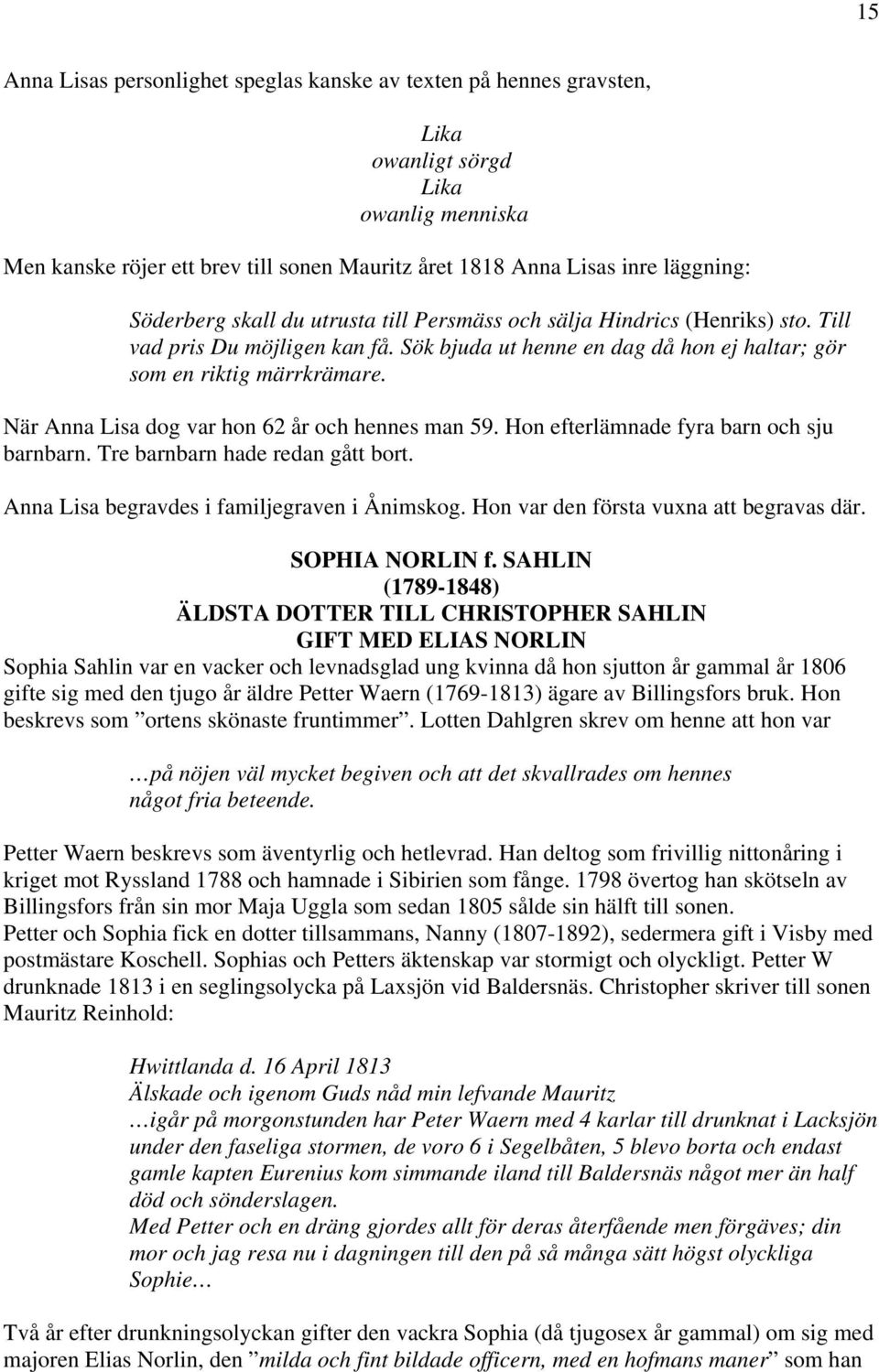 När Anna Lisa dog var hon 62 år och hennes man 59. Hon efterlämnade fyra barn och sju barnbarn. Tre barnbarn hade redan gått bort. Anna Lisa begravdes i familjegraven i Ånimskog.