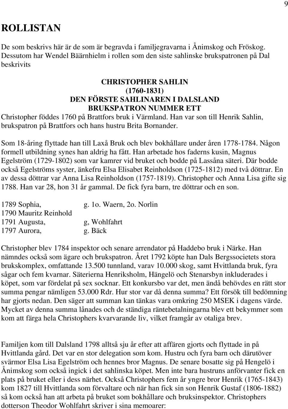 föddes 1760 på Brattfors bruk i Värmland. Han var son till Henrik Sahlin, brukspatron på Brattfors och hans hustru Brita Bornander.