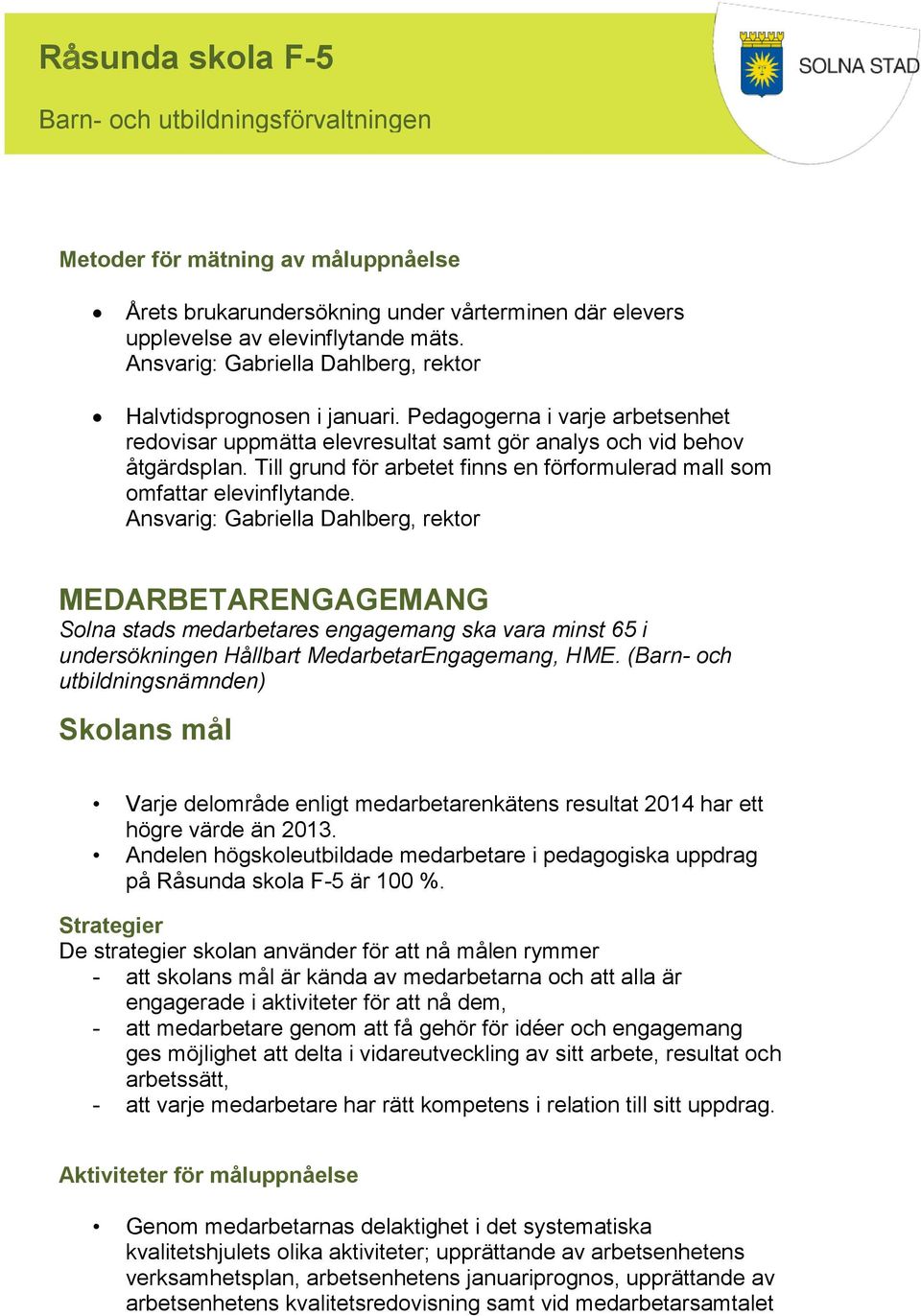 MEDARBETARENGAGEMANG Solna stads medarbetares engagemang ska vara minst 65 i undersökningen Hållbart MedarbetarEngagemang, HME.