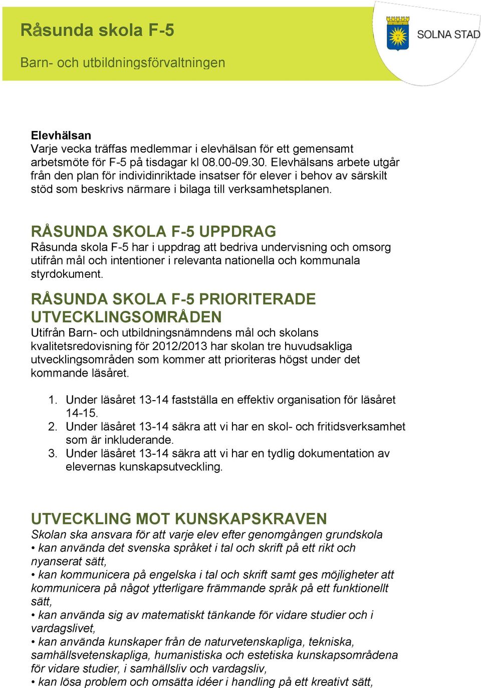 RÅSUNDA SKOLA F-5 UPPDRAG Råsunda skola F-5 har i uppdrag att bedriva undervisning och omsorg utifrån mål och intentioner i relevanta nationella och kommunala styrdokument.