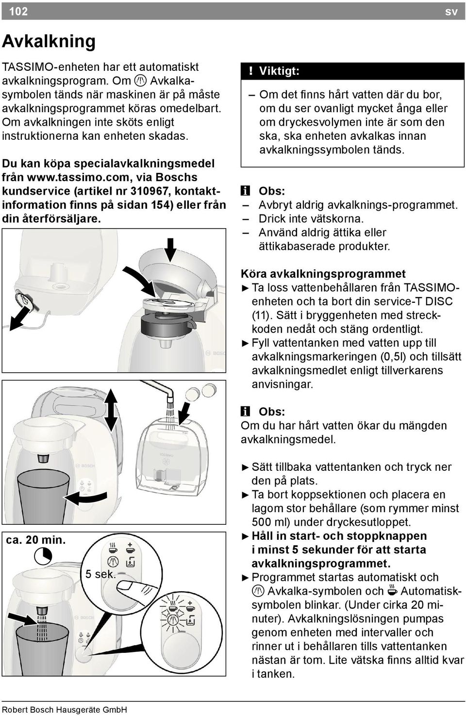 com, via Boschs kundservice (artikel nr 310967, kontaktinformation inns på sidan 154) eller från din återförsäljare.