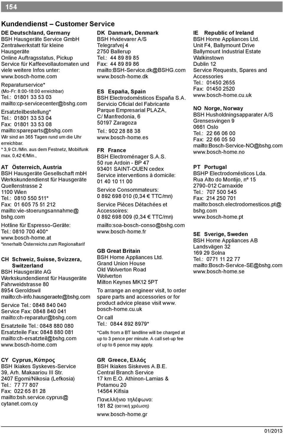 : 01801 33 53 04 Fax: 01801 33 53 08 mailto:spareparts@bshg.com Wir sind an 365 Tagen rund um die Uhr erreichbar. * 3,9 Ct./Min. aus dem Festnetz, Mobilfunk max. 0,42 /Min.