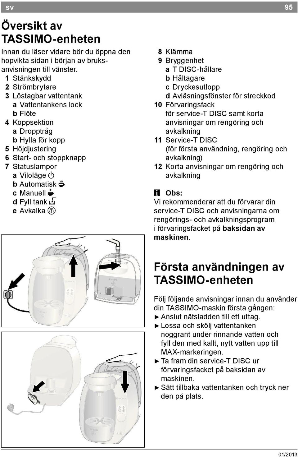 Automatisk O c Manuell N d Fyll tank P e Avkalka Q 8 Klämma 9 Bryggenhet a T DISC hållare b Håltagare c Dryckesutlopp d Avläsningsfönster för streckkod 10 Förvaringsfack för service T DISC samt korta