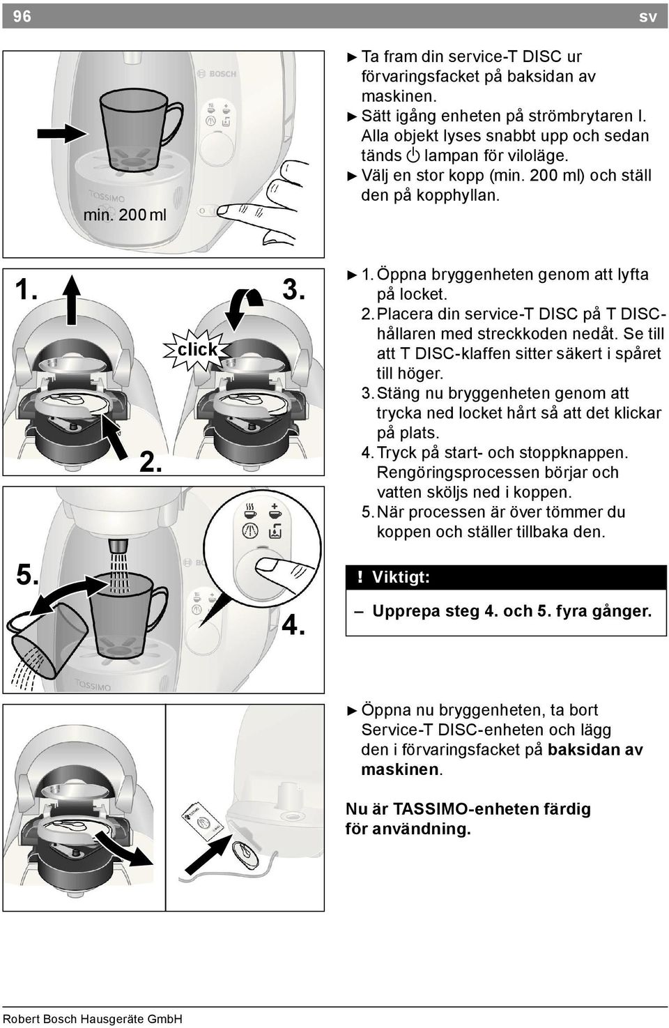 Se till att T DISC klaffen sitter säkert i spåret till höger. 3. Stäng nu bryggenheten genom att trycka ned locket hårt så att det klickar på plats. 4. Tryck på start och stoppknappen.