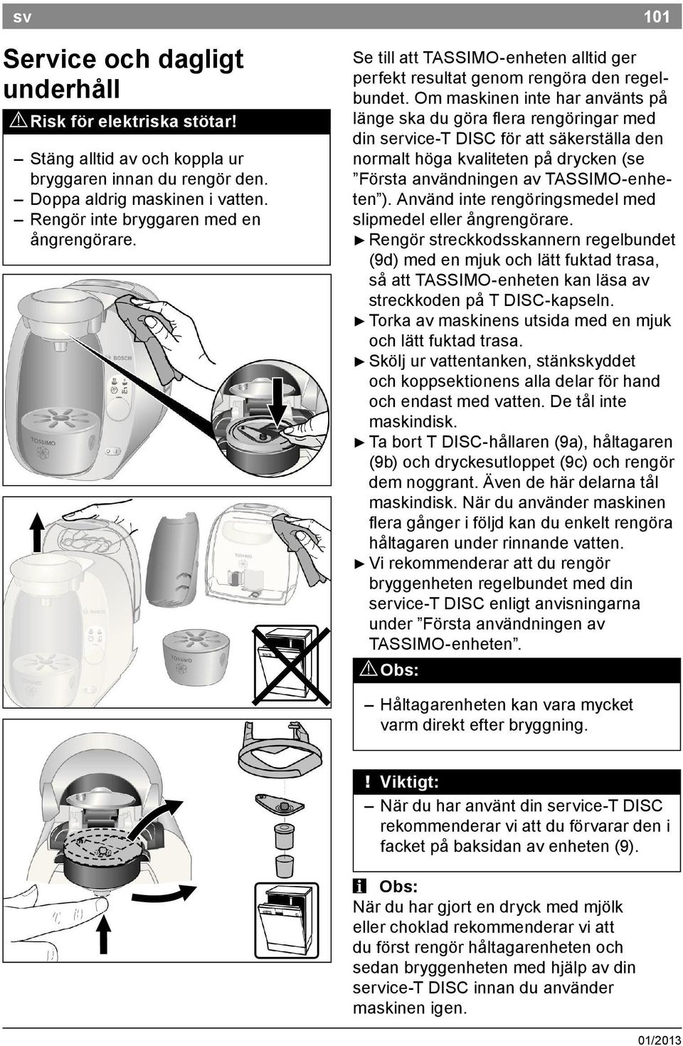 Om maskinen inte har använts på länge ska du göra l era rengöringar med din service T DISC för att säkerställa den normalt höga kvaliteten på drycken (se Första användningen av TASSIMO enheten ).