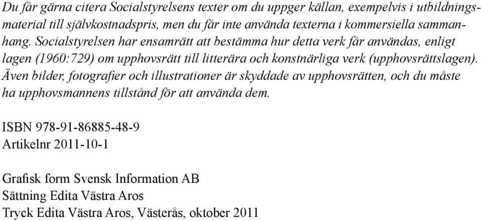 Socialstyrelsen har ensamrätt att bestämma hur detta verk får användas, enligt lagen (1960:729) om upphovsrätt till litterära och konstnärliga verk