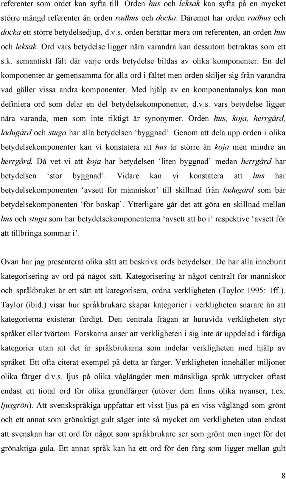 En del komponenter är gemensamma för alla ord i fältet men orden skiljer sig från varandra vad gäller vissa andra komponenter.