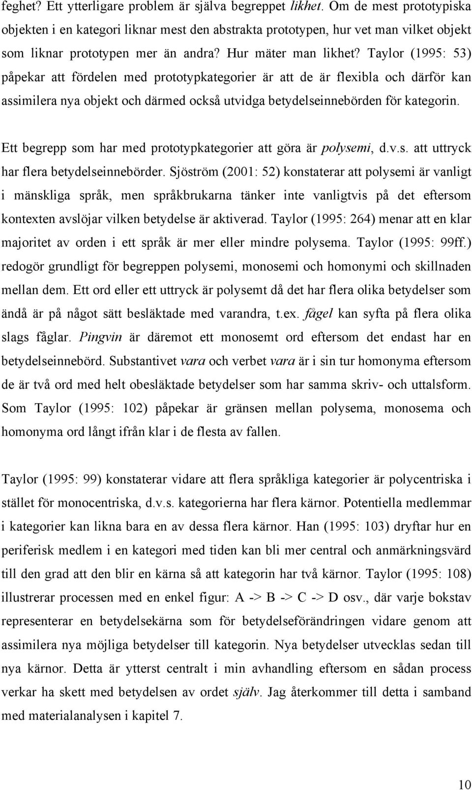 Taylor (1995: 53) påpekar att fördelen med prototypkategorier är att de är flexibla och därför kan assimilera nya objekt och därmed också utvidga betydelseinnebörden för kategorin.