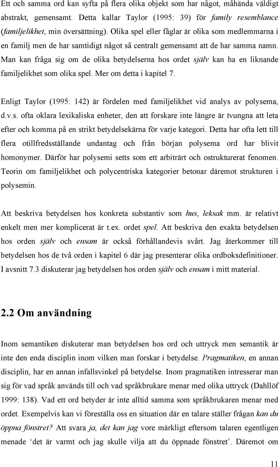 Man kan fråga sig om de olika betydelserna hos ordet själv kan ha en liknande familjelikhet som olika spel. Mer om detta i kapitel 7.