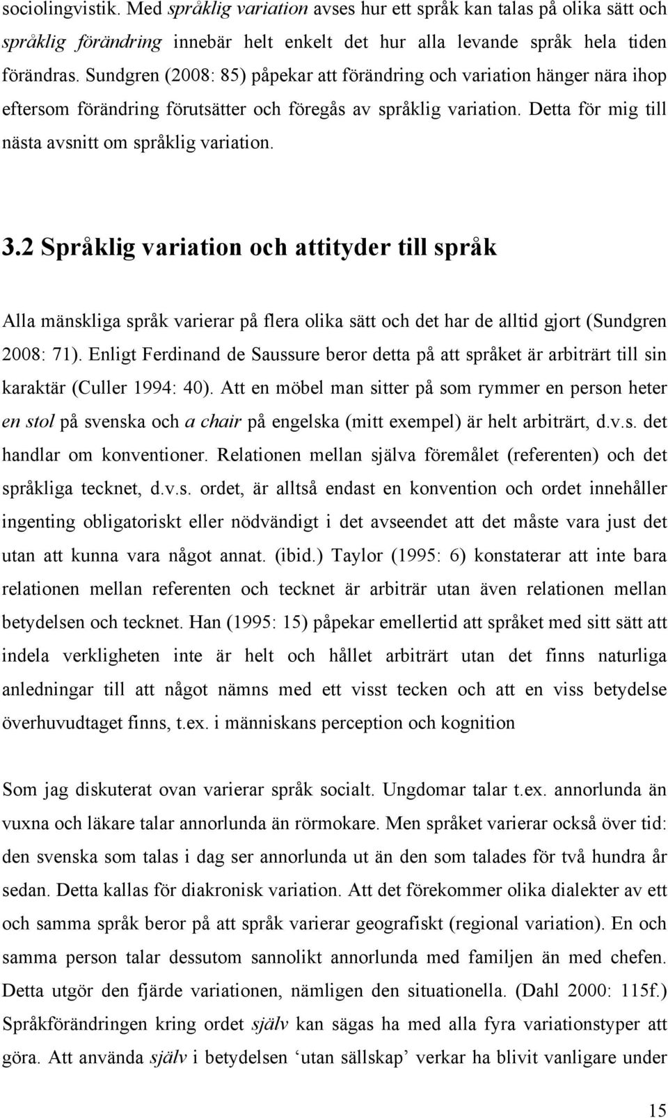 2 Språklig variation och attityder till språk Alla mänskliga språk varierar på flera olika sätt och det har de alltid gjort (Sundgren 2008: 71).