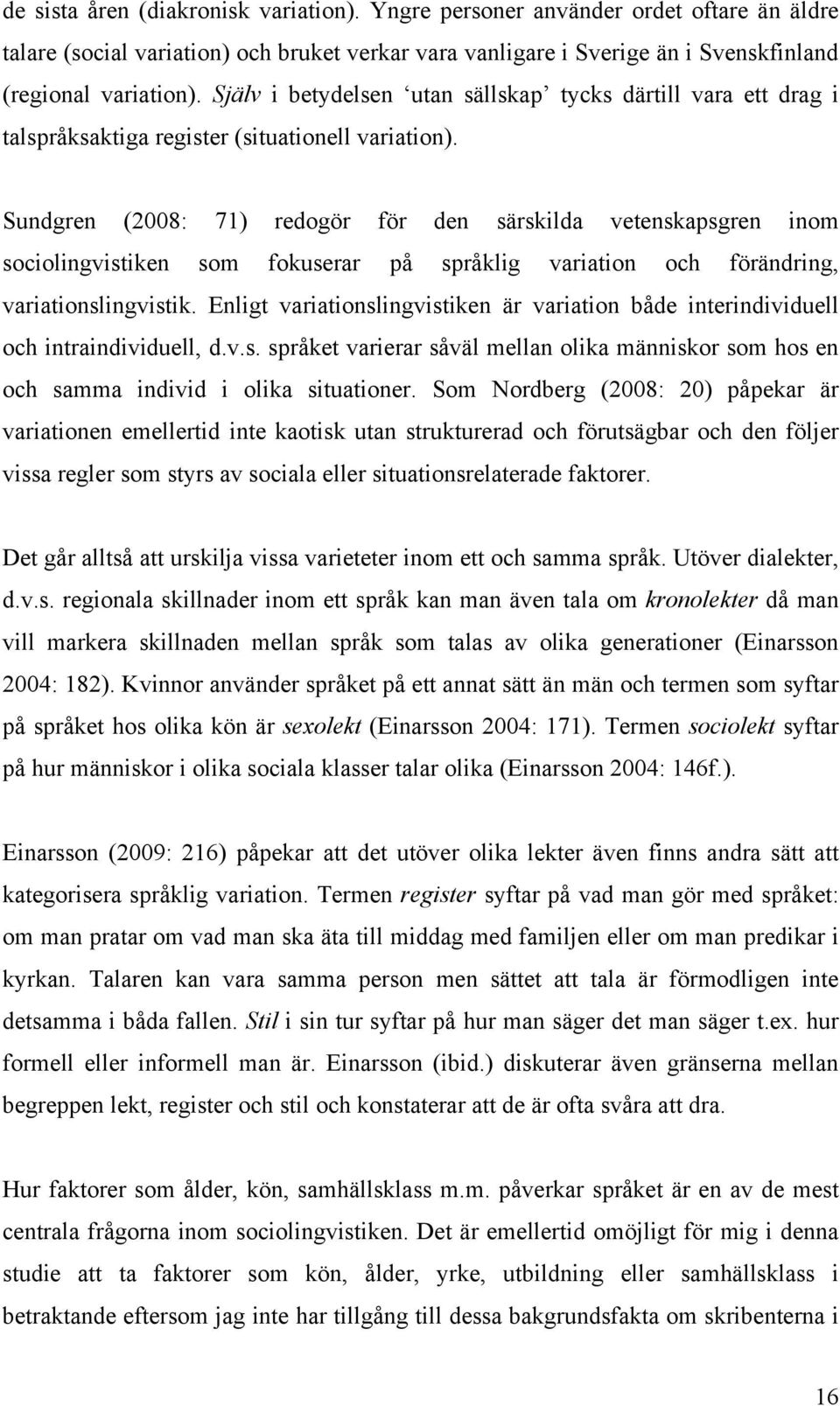 Sundgren (2008: 71) redogör för den särskilda vetenskapsgren inom sociolingvistiken som fokuserar på språklig variation och förändring, variationslingvistik.