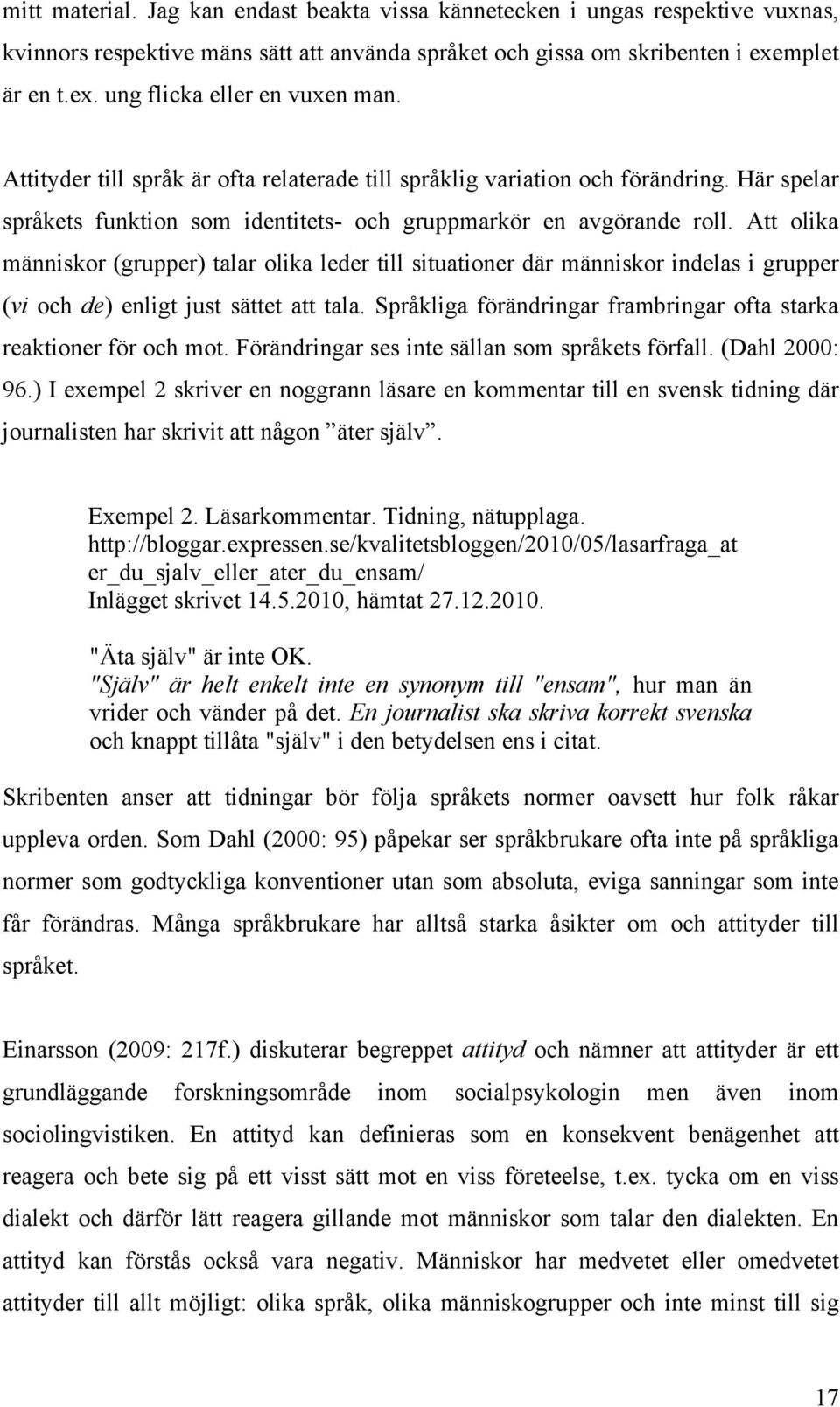 Att olika människor (grupper) talar olika leder till situationer där människor indelas i grupper (vi och de) enligt just sättet att tala.