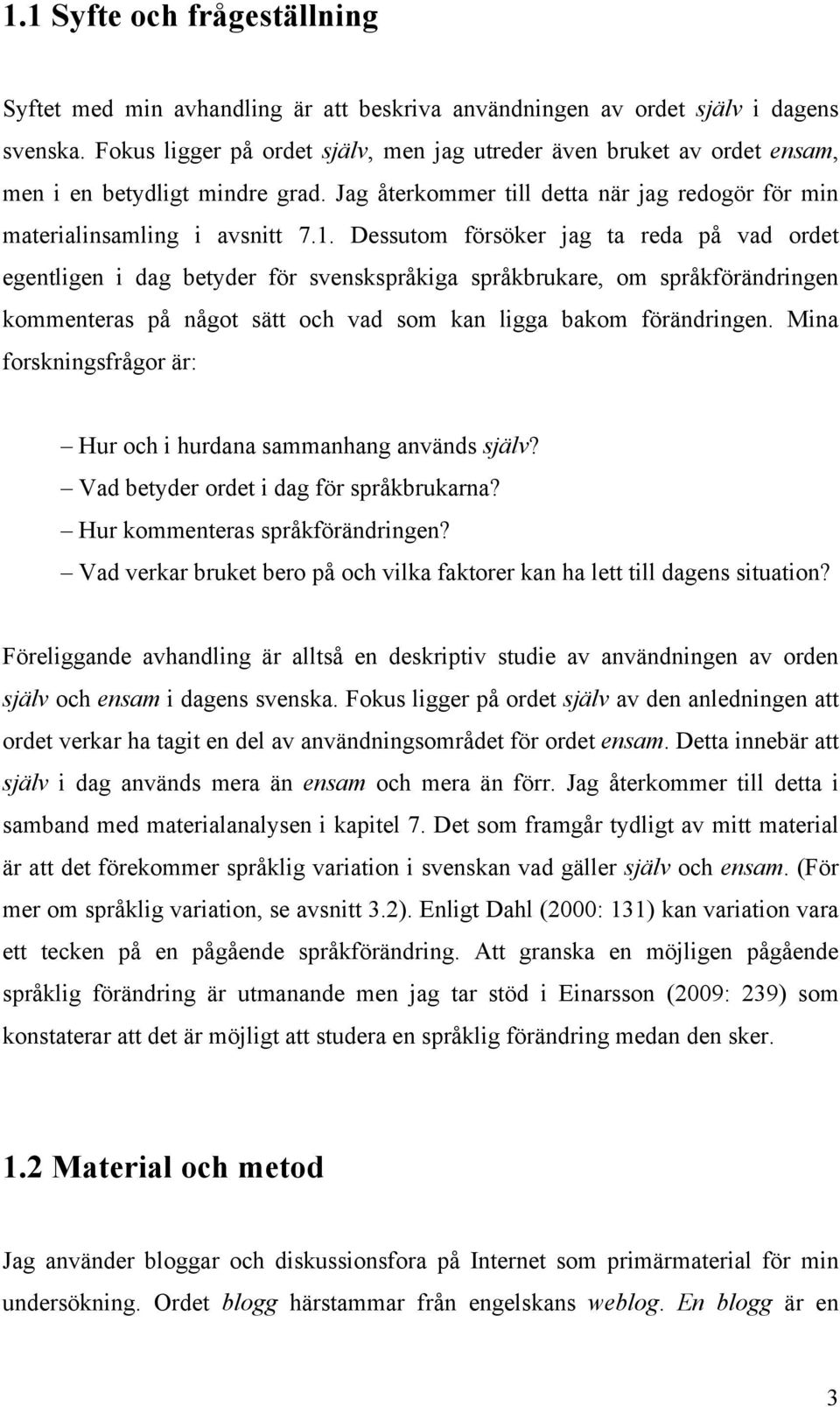 Dessutom försöker jag ta reda på vad ordet egentligen i dag betyder för svenskspråkiga språkbrukare, om språkförändringen kommenteras på något sätt och vad som kan ligga bakom förändringen.