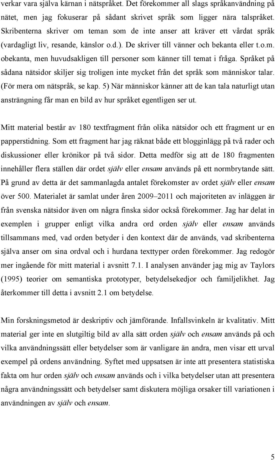 Språket på sådana nätsidor skiljer sig troligen inte mycket från det språk som människor talar. (För mera om nätspråk, se kap.