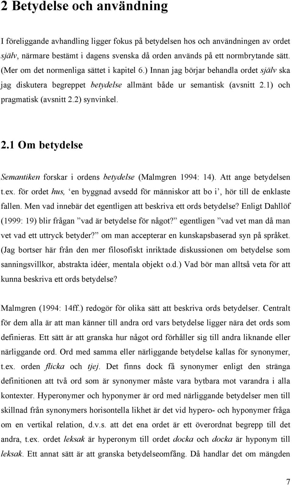 2.1 Om betydelse Semantiken forskar i ordens betydelse (Malmgren 1994: 14). Att ange betydelsen t.ex. för ordet hus, en byggnad avsedd för människor att bo i, hör till de enklaste fallen.