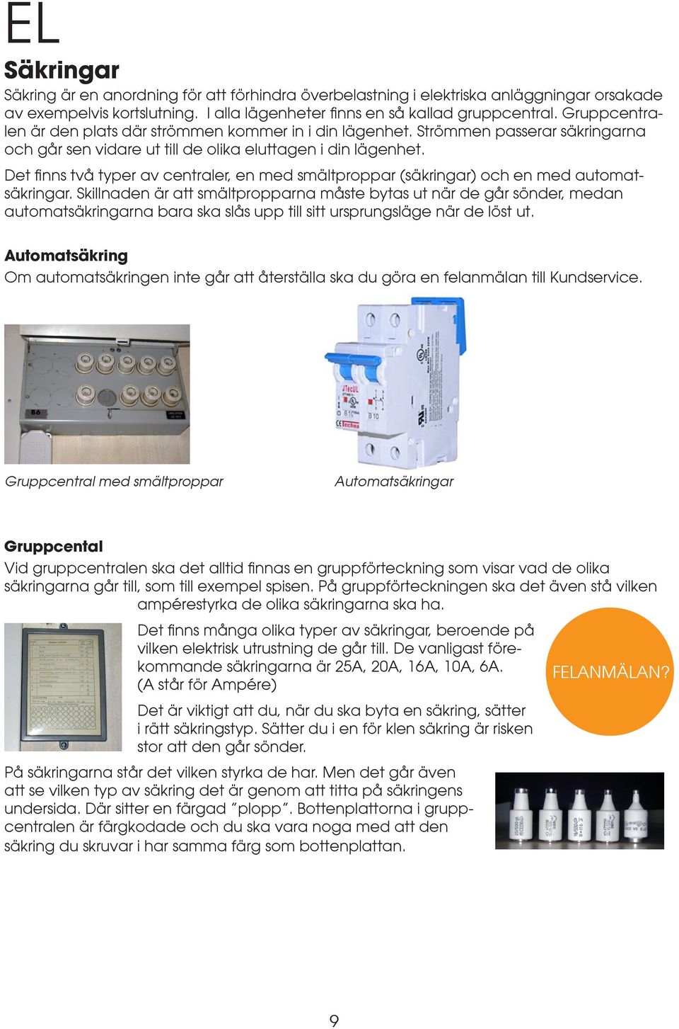 Det finns två typer av centraler, en med smältproppar (säkringar) och en med automatsäkringar.
