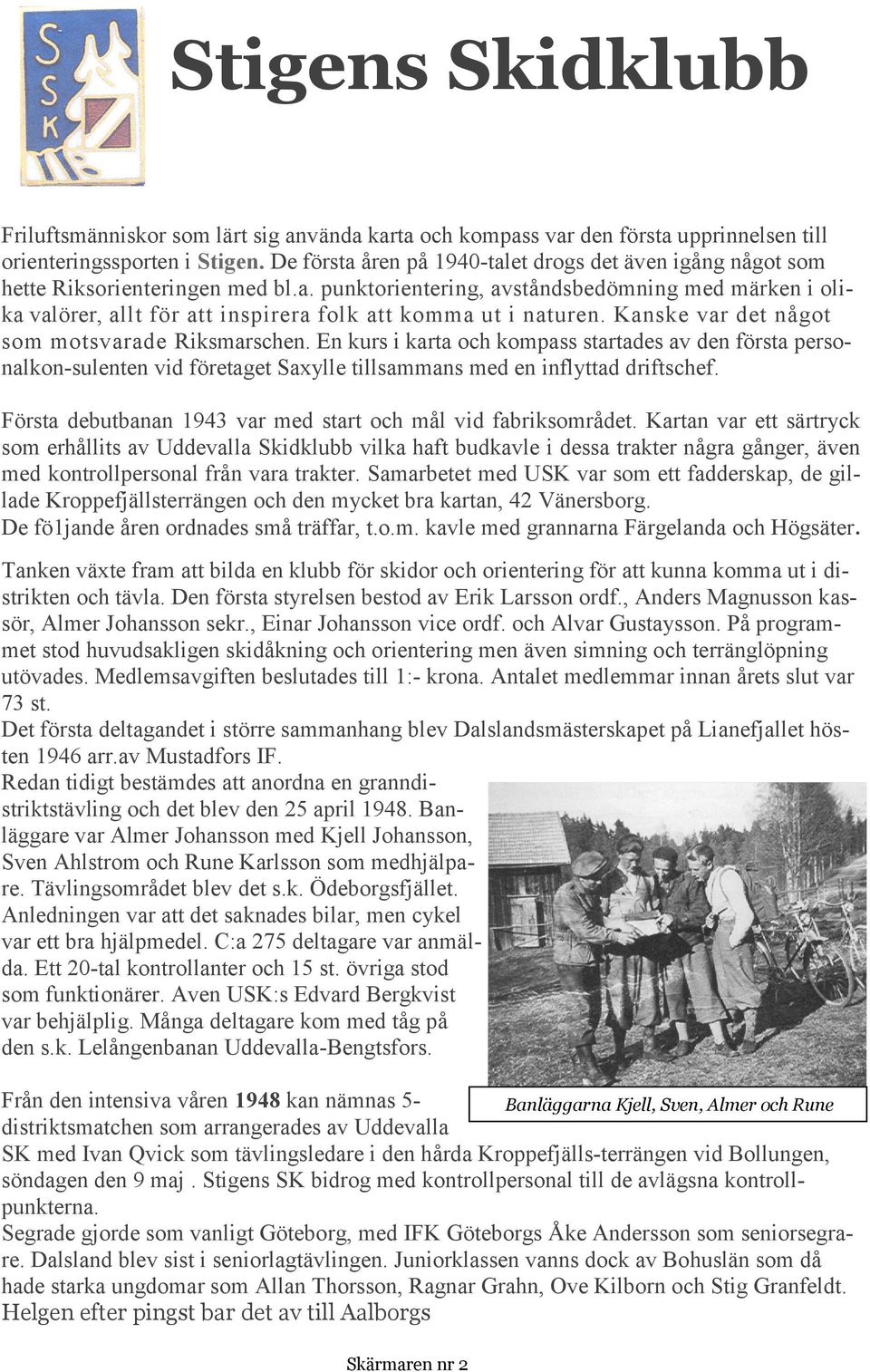 Kanske var det något som motsvarade Riksmarschen. En kurs i karta och kompass startades av den första personalkon-sulenten vid företaget Saxylle tillsammans med en inflyttad driftschef.