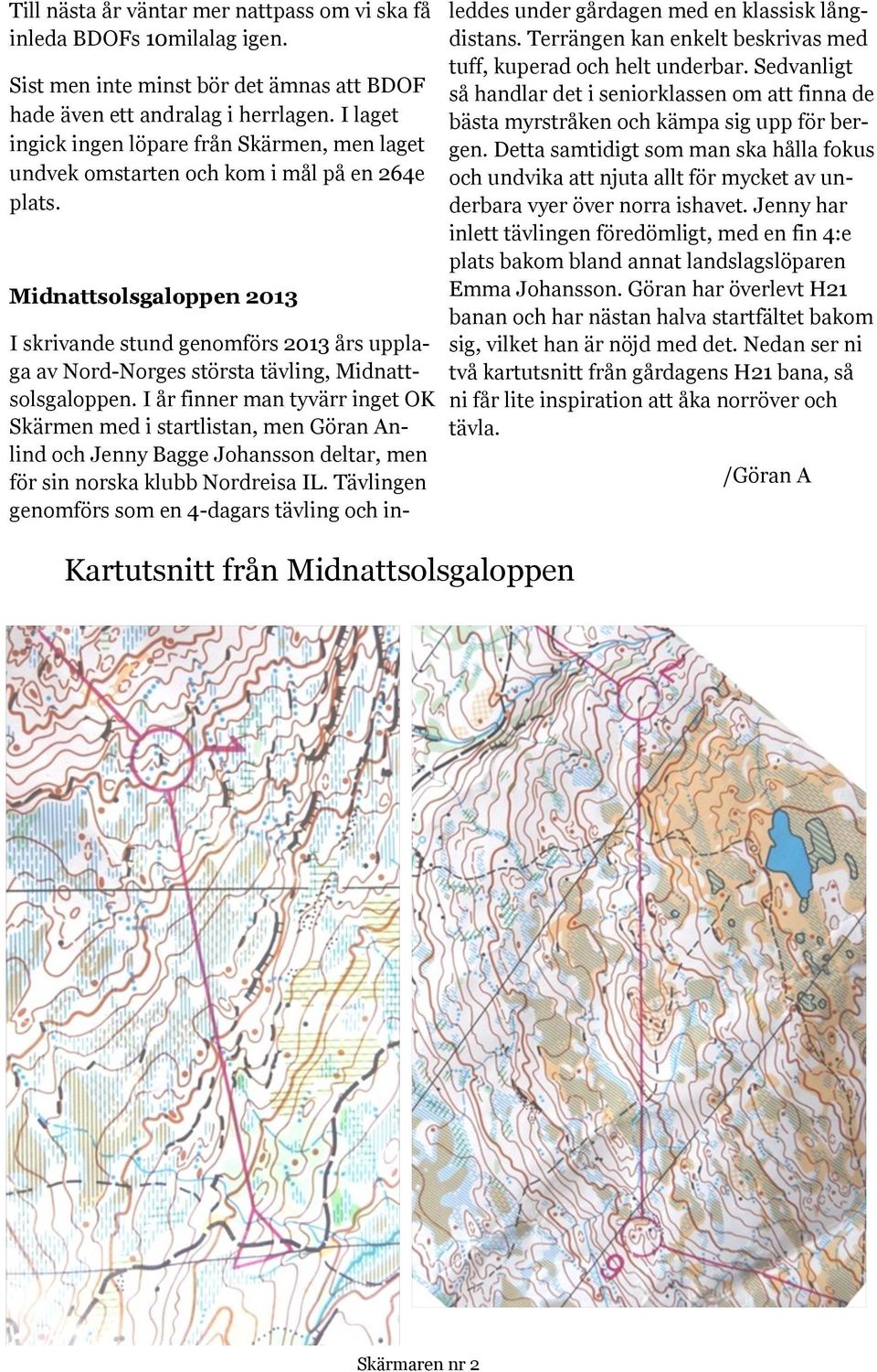 Midnattsolsgaloppen 2013 Kartutsnitt från Midnattsolsgaloppen I skrivande stund genomförs 2013 års upplaga av Nord-Norges största tävling, Midnattsolsgaloppen.