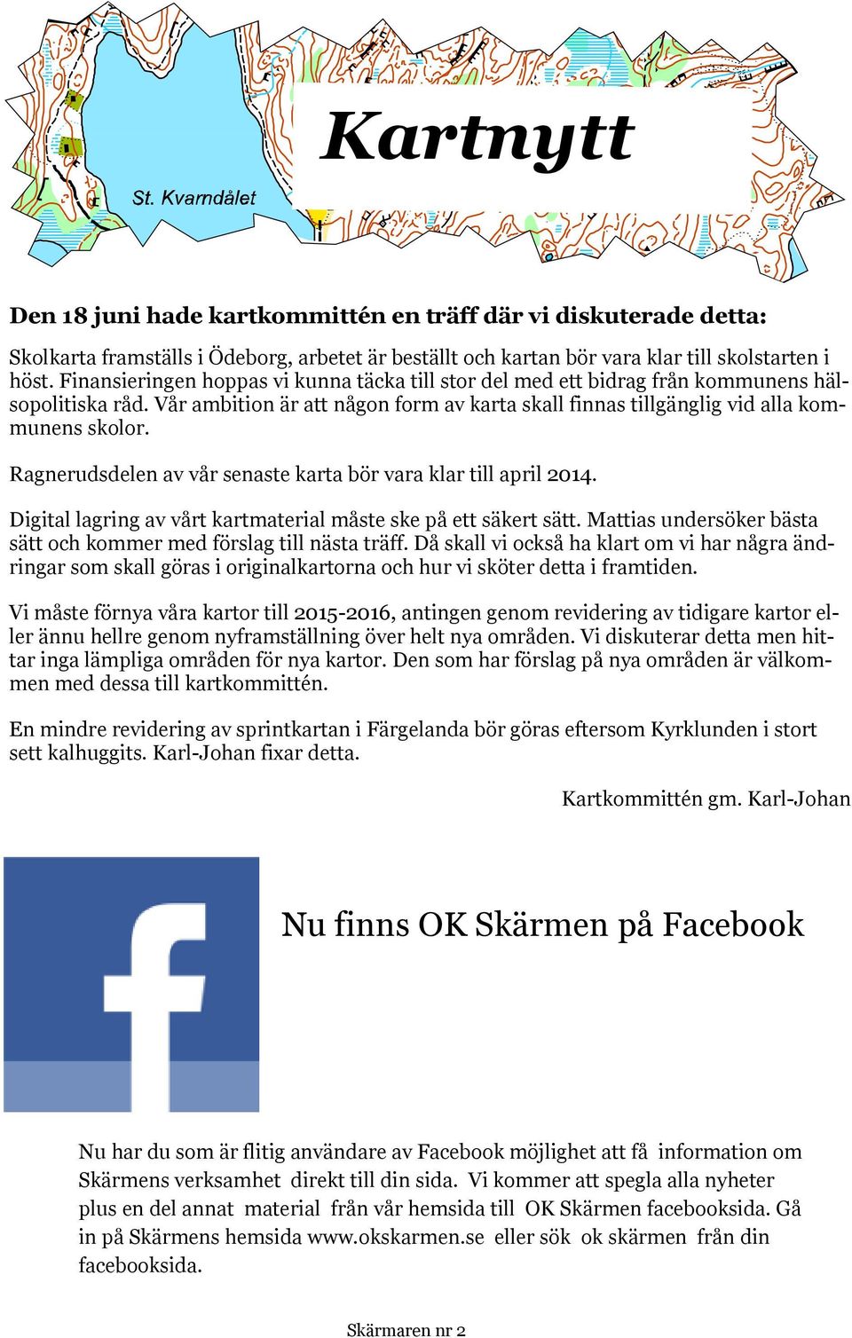 Ragnerudsdelen av vår senaste karta bör vara klar till april 2014. Digital lagring av vårt kartmaterial måste ske på ett säkert sätt.