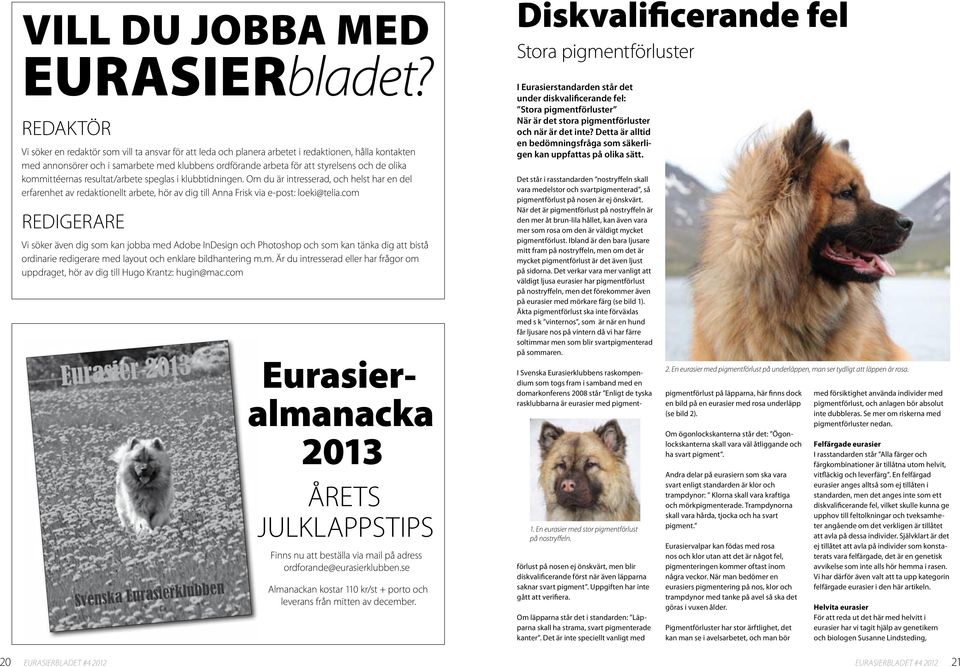 de olika kommittéernas resultat/arbete speglas i klubbtidningen. Om du är intresserad, och helst har en del erfarenhet av redaktionellt arbete, hör av dig till Anna Frisk via e-post: loeki@telia.